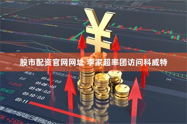 股市配资官网网址 李家超率团访问科威特
