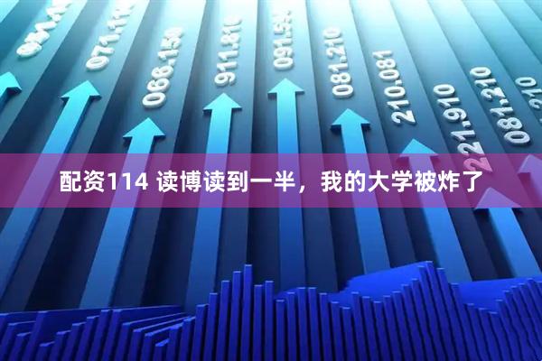 配资114 读博读到一半，我的大学被炸了
